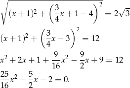 ∘ -----------(------------)2- 2 3- √ -- (x + 1 ) + 4 x+ 1− 4 = 2 3 ( ) 2 2 3- (x + 1) + 4x − 3 = 12 x2 + 2x + 1 + -9-x2 − 9-x+ 9 = 12 1 6 2 25- 2 5- 16 x − 2x − 2 = 0. 