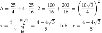  ( ) 2 5 25 1 00 200 10√ 3- 2 Δ = ---+ 4⋅ ---⋅2 = ----+ ----= ------ 4 16 16 16 4 5 10√ 3 √ -- √ -- 2-−---4-- 4-−-4---3 4-+-4---3 x = 2 ⋅ 25 = 5 lub x = 5 . 16 