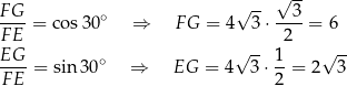  √ -- FG-- ∘ √ -- --3- FE = cos 30 ⇒ F G = 4 3⋅ 2 = 6 EG √ -- 1 √ -- ----= sin 30∘ ⇒ EG = 4 3⋅ --= 2 3 FE 2 