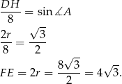 DH ---- = sin ∡A 8 √ -- 2r- --3- 8 = 2 8 √ 3- √ -- FE = 2r = ----- = 4 3. 2 