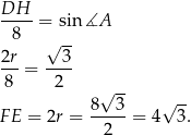 DH ---- = sin ∡A 8 √ -- 2r- --3- 8 = 2 √ -- √ -- FE = 2r = 8---3 = 4 3. 2 