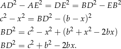 AD 2 − AE 2 = DE 2 = BD 2 − EB 2 2 2 2 2 c − x = BD − (b − x ) BD 2 = c2 − x 2 + (b 2 + x 2 − 2bx ) 2 2 2 BD = c + b − 2bx . 