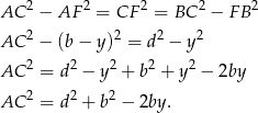 AC 2 − AF 2 = CF 2 = BC 2 − F B2 2 2 2 2 AC − (b− y) = d − y AC 2 = d 2 − y2 + b2 + y2 − 2by 2 2 2 AC = d + b − 2by . 