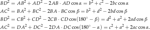 BD 2 = AB 2 + AD 2 − 2AB ⋅AD cos α = b2 + c2 − 2bcco sα 2 2 2 2 2 AC = BA + BC − 2BA ⋅BC cosβ = b + d − 2bd cosβ BD 2 = CB 2 + CD 2 − 2CB ⋅CD co s(1 80∘ − β) = d2 + a2 + 2ad cosβ AC 2 = DA 2 + DC 2 − 2DA ⋅ DC cos(180∘ − α) = c2 + a2 + 2ac cosα. 