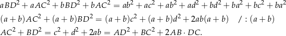 aBD 2 + aAC 2 + bBD 2 + bAC 2 = ab 2 + ac2 + ab2 + ad2 + bd2 + ba2 + bc2 + ba2 2 2 2 2 (a+ b)AC + (a + b)BD = (a + b)c + (a + b)d + 2ab(a + b) / : (a + b) AC 2 + BD 2 = c2 + d2 + 2ab = AD 2 + BC 2 + 2AB ⋅DC . 