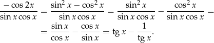 − cos2x sin2x − co s2x sin2x cos2 x ----------= ---------------= ----------− ---------- = sin x cosx sin xcos x sin x cosx sinx cos x = sin-x − cos-x = tg x − -1--. cos x sin x tg x 
