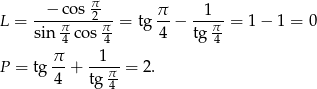  − cos π- π 1 L = ----π---2π- = tg --− --π--= 1 − 1 = 0 sin 4 c os 4 4 tg 4 π- --1-- P = tg 4 + tg π-= 2. 4 