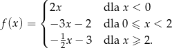 ( |{ 2x dla x < 0 f(x) = −3x − 2 dla 0 ≤ x < 2 |( 1 − 2x − 3 dla x ≥ 2 . 