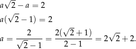  √ -- a 2 − a = 2 √ -- a( 2 − 1) = 2 √ -- 2 2 ( 2+ 1 ) √ -- a = √-------= -----------= 2 2 + 2. 2− 1 2 − 1 