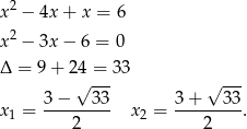  2 x − 4x + x = 6 x 2 − 3x − 6 = 0 Δ = 9 + 24√ =--33 √ --- 3 − 33 3 + 3 3 x 1 = --------- x2 = ---------. 2 2 