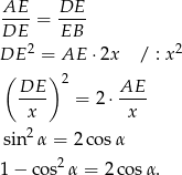 AE DE ----= ---- DE EB DE 2 = AE ⋅2x / : x2 ( )2 DE-- = 2 ⋅ AE- x x 2 sin α = 2co sα 1− cos2α = 2cos α. 