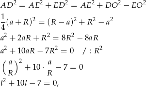 AD 2 = AE 2 + ED 2 = AE 2 + DO 2 − EO 2 1 -(a + R )2 = (R − a)2 + R2 − a2 4 a2 + 2aR + R 2 = 8R2 − 8aR 2 2 2 a + 10aR − 7R = 0 / : R (-a) 2 a- R + 1 0⋅ R − 7 = 0 2 t + 10t − 7 = 0, 