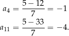  5 − 1 2 a4 = ------- = − 1 7 a = 5-−-3-3 = − 4. 11 7 