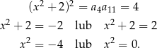  (x2 + 2)2 = a 4a11 = 4 2 2 x + 2 = − 2 lub x + 2 = 2 x2 = − 4 lub x2 = 0. 