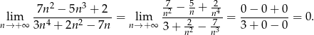  2 3 -7 5 -2 lim -7n--−-5n--+-2- = lim n2-−-n-+-n4-= 0-−-0-+-0-= 0 . n→ +∞ 3n 4 + 2n 2 − 7n n→+ ∞ 3 + -22 − -73 3 + 0 − 0 n n 