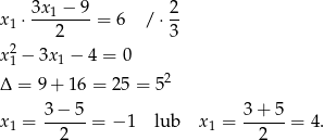 x1 ⋅ 3x1 −-9-= 6 / ⋅ 2 2 3 x21 − 3x1 − 4 = 0 2 Δ = 9 + 16 = 25 = 5 3 − 5 3 + 5 x1 = ------= − 1 lub x1 = ------= 4. 2 2 
