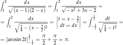 ∫ ∫ 2 ∘------dx-------- 2-------dx------- 1 (x − 1)(2 − x) = 1 √ −x 2 + 3x − 2 = ∫ | | ∫ 1 2------dx------- ||t = x− 32|| 2 ----dt--- = 1 ∘ 1--------3---= | dt = dx | = − 1∘ 1----- = 4 − (x− 2)2 2 4 − t2 1 π π = [arcsin 2t]21 = -- + -- = π . − 2 2 2 
