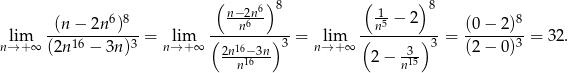  ( 6) 8 ( )8 (n − 2n 6)8 n−n26n-- 1n5 − 2 (0 − 2)8 lim ----16------3 = lim (--------)3 = lim (-------)-3 = -------3 = 32. n→ +∞ (2n − 3n ) n→ +∞ 2n16−-3n n→+ ∞ 2 − 3-- (2 − 0) n16 n15 