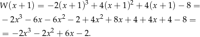 W (x + 1) = − 2 (x + 1)3 + 4 (x+ 1)2 + 4 (x+ 1)− 8 = 3 2 2 − 2x − 6x − 6x − 2 + 4x + 8x + 4 + 4x + 4− 8 = = − 2x3 − 2x2 + 6x − 2 . 