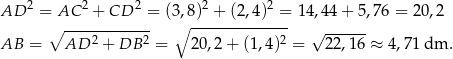  2 2 2 2 2 AD = AC + CD = (3 ,8)-+-(2,4-)-=- 14,44 + 5,76 = 20,2 ∘ ---2------2- ∘ 2 √ ------ AB = AD + DB = 20,2 + (1,4) = 22,16 ≈ 4,71 dm . 