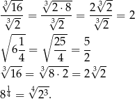 3√ --- 3√ ---- 3√ -- √-16-= -√2⋅-8 = 2√--2 = 2 32 32 32 ∘ --- ∘ --- 61-= 2-5 = 5- √ -4- √ --4- 2√ -- 3 16 = 38 ⋅2 = 2 32 1 √ --- 84 = 423. 