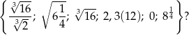 { √3--- ∘ --- √ --- } -√16-; 61; 316; 2,3(12); 0; 814 ? 3 2 4 