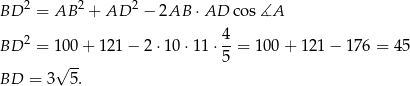 BD 2 = AB 2 + AD 2 − 2AB ⋅AD cos ∡A BD 2 = 100 + 1 21− 2⋅1 0⋅11 ⋅ 4-= 100 + 121 − 1 76 = 45 5 BD = 3√ 5-. 