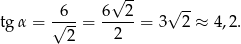  √ -- tg α = √6--= 6---2 = 3√ 2-≈ 4,2. 2 2 