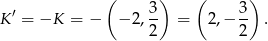  ( ) ( ) K′ = −K = − − 2, 3 = 2,− 3- . 2 2 
