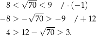  √ --- 8 < 7√ 0 < 9 / ⋅(− 1) − 8 > − 7 0 > − 9 / + 1 2 √ --- 4 > 1 2− 70 > 3. 