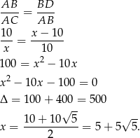 AB-- BD-- AC = AB 10 x − 10 ---= ------- x 10 100 = x 2 − 1 0x 2 x − 10x − 100 = 0 Δ = 100+ 400 = 5 00 √ -- √ -- x = 1-0+--10--5 = 5 + 5 5. 2 