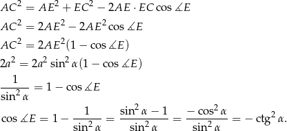  2 2 2 AC = AE + EC − 2AE ⋅EC co s∡E AC 2 = 2AE 2 − 2AE 2cos ∡E AC 2 = 2AE 2(1 − co s∡E ) 2 2 2 2a = 2a sin α(1 − cos ∡E ) 1 ---2--= 1− cos∡E sin α 2 2 --1--- sin--α−--1 −--cos-α- 2 cos ∡E = 1− sin2α = sin2 α = sin 2α = − ctg α. 