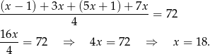 (x− 1)+ 3x + (5x + 1) + 7x -----------------------------= 72 4 16x-= 72 ⇒ 4x = 72 ⇒ x = 18. 4 