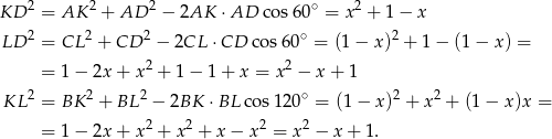  2 2 2 ∘ 2 KD = AK + AD − 2AK ⋅AD co s60 = x + 1 − x LD 2 = CL 2 + CD 2 − 2CL ⋅CD cos 60∘ = (1 − x)2 + 1 − (1 − x) = = 1 − 2x + x2 + 1− 1 + x = x2 − x + 1 2 2 2 ∘ 2 2 KL = BK + BL − 2BK ⋅BL cos 120 = (1 − x) + x + (1 − x)x = = 1 − 2x + x2 + x2 + x− x2 = x2 − x + 1. 