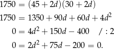 17 50 = (45 + 2d)(30 + 2d ) 2 17 50 = 1350 + 90d + 60d + 4d 0 = 4d2 + 150d − 4 00 / : 2 2 0 = 2d + 75d − 20 0 = 0. 