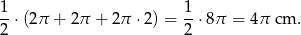 1⋅ (2π + 2π + 2π ⋅2) = 1⋅ 8π = 4π cm . 2 2 