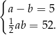 { a− b = 5 1 2ab = 52. 