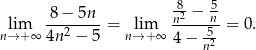  -8 5 lim 8-−-5n--= lim n2-−-n-= 0. n→ + ∞ 4n2 − 5 n→+ ∞ 4 − -52 n 