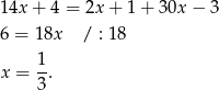 14x + 4 = 2x + 1 + 30x − 3 6 = 18x / : 18 1 x = -. 3 