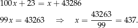 100x + 23 = x+ 43286 4326-3 99x = 4 3263 ⇒ x = 99 = 437 . 