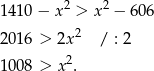 1 410− x2 > x2 − 606 2 2 016 > 2x / : 2 1 008 > x2. 