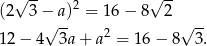  √ -- 2 √ -- (2 3−√ a) = 16 − 8 2 √ -- 12− 4 3a + a2 = 16 − 8 3. 