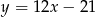y = 12x− 21 