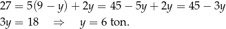 2 7 = 5(9 − y) + 2y = 4 5− 5y + 2y = 45 − 3y 3y = 18 ⇒ y = 6 ton . 