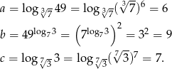  √ - √- √3--6 a = lo g3 749 = log 37( 7) = 6 log 3 ( log 3)2 2 b = 49 7 = 7 7 = 3 = 9 √7--7 c = lo g7√ 33 = log 7√3( 3) = 7. 
