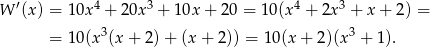 W ′(x ) = 10x4 + 20x 3 + 1 0x+ 20 = 10 (x4 + 2x3 + x+ 2) = 3 3 = 10(x (x + 2) + (x + 2)) = 10(x + 2)(x + 1). 