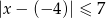 |x − (− 4)| ≤ 7 