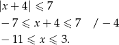 |x+ 4| ≤ 7 − 7 ≤ x + 4 ≤ 7 / − 4 − 11 ≤ x ≤ 3 . 