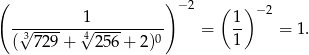 ( )− 2 ( ) −2 ---------1----------- 1- ( 3√ 729-+ √4256-+ 2)0 = 1 = 1. 