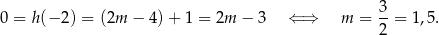 0 = h(− 2) = (2m − 4) + 1 = 2m − 3 ⇐ ⇒ m = 3-= 1 ,5. 2 